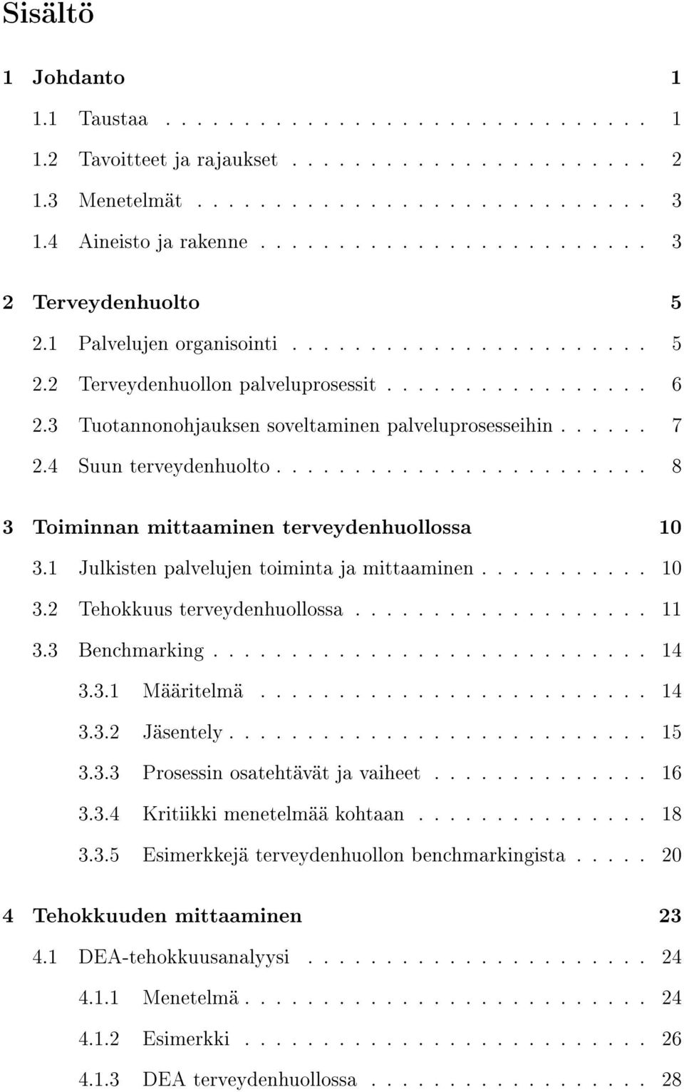 3 Tuotannonohjauksen soveltaminen palveluprosesseihin...... 7 2.4 Suun terveydenhuolto........................ 8 3 Toiminnan mittaaminen terveydenhuollossa 10 3.