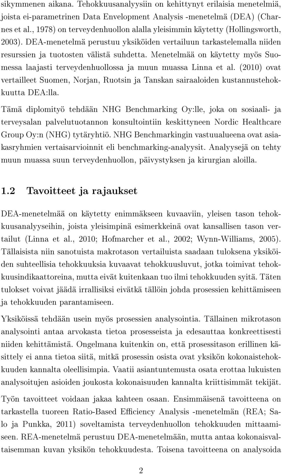 Menetelmää on käytetty myös Suomessa laajasti terveydenhuollossa ja muun muassa Linna et al. (2010) ovat vertailleet Suomen, Norjan, Ruotsin ja Tanskan sairaaloiden kustannustehokkuutta DEA:lla.