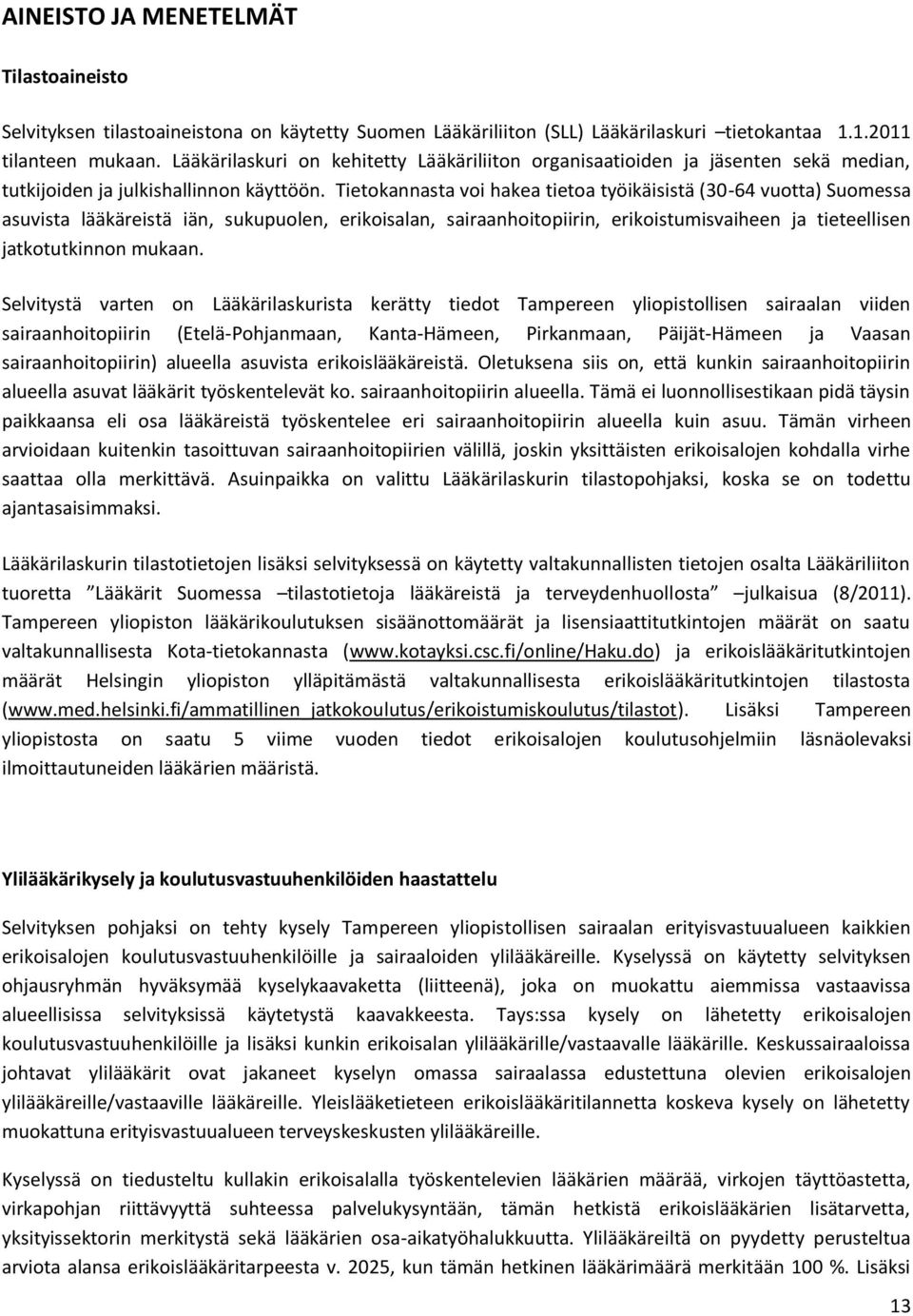 Tietokannasta voi hakea tietoa työikäisistä (30-64 vuotta) Suomessa asuvista lääkäreistä iän, sukupuolen, erikoisalan, sairaanhoitopiirin, erikoistumisvaiheen ja tieteellisen jatkotutkinnon mukaan.