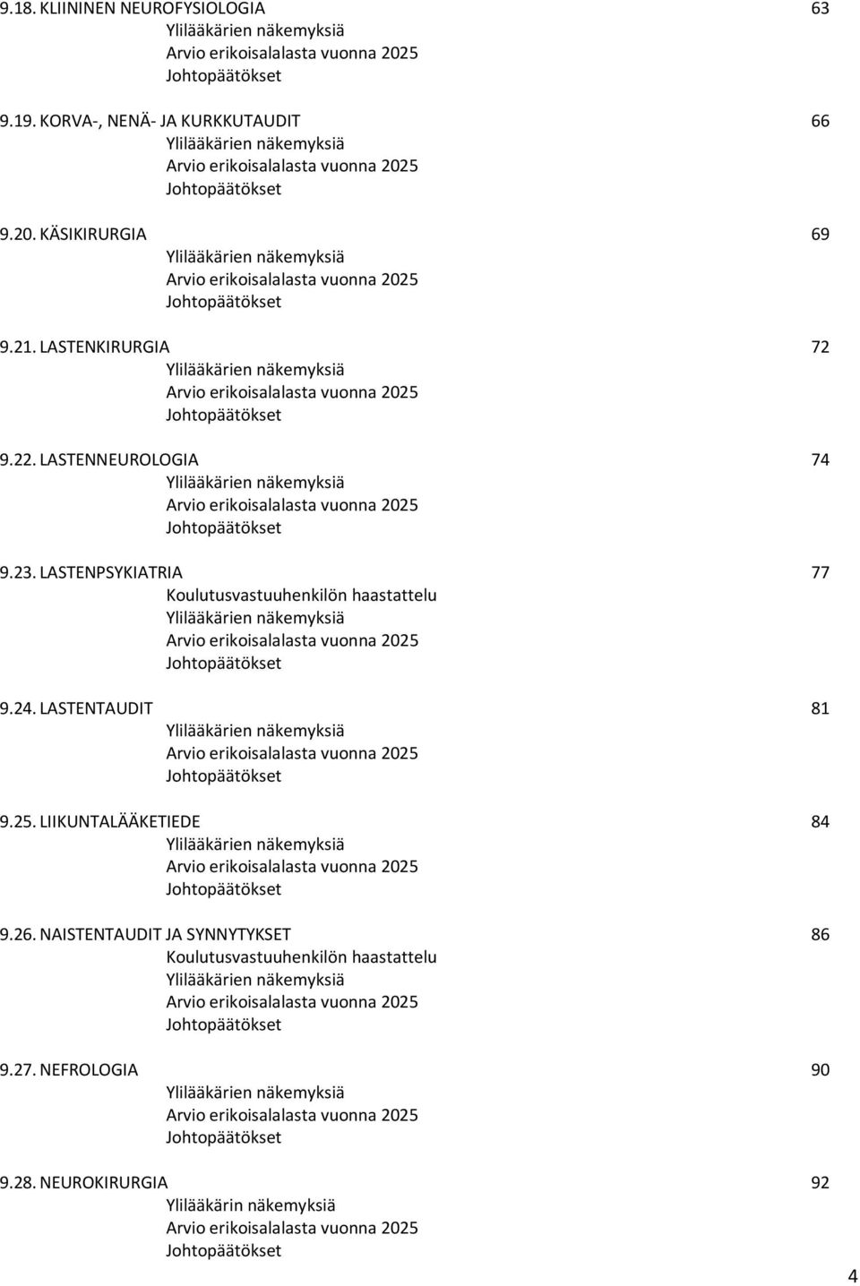 LASTENPSYKIATRIA 77 Koulutusvastuuhenkilön haastattelu Ylilääkärien näkemyksiä Arvio erikoisalalasta vuonna 2025 9.24. LASTENTAUDIT 81 Ylilääkärien näkemyksiä Arvio erikoisalalasta vuonna 2025 9.25. LIIKUNTALÄÄKETIEDE 84 Ylilääkärien näkemyksiä Arvio erikoisalalasta vuonna 2025 9.