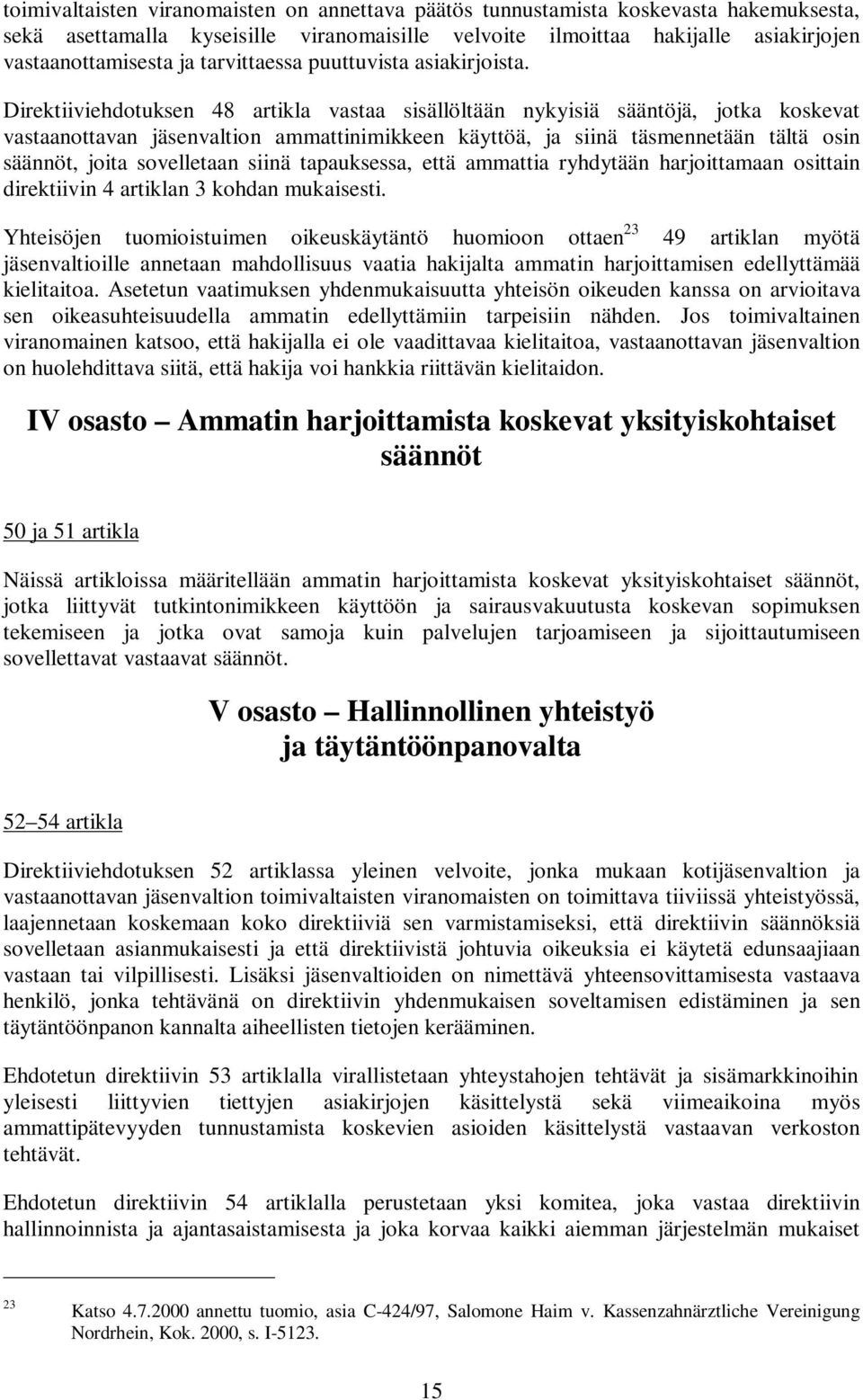 Direktiiviehdotuksen 48 artikla vastaa sisällöltään nykyisiä sääntöjä, jotka koskevat vastaanottavan jäsenvaltion ammattinimikkeen käyttöä, ja siinä täsmennetään tältä osin säännöt, joita sovelletaan