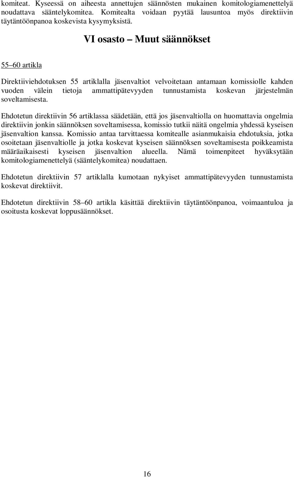 VI osasto Muut säännökset 55 60 artikla Direktiiviehdotuksen 55 artiklalla jäsenvaltiot velvoitetaan antamaan komissiolle kahden vuoden välein tietoja ammattipätevyyden tunnustamista koskevan