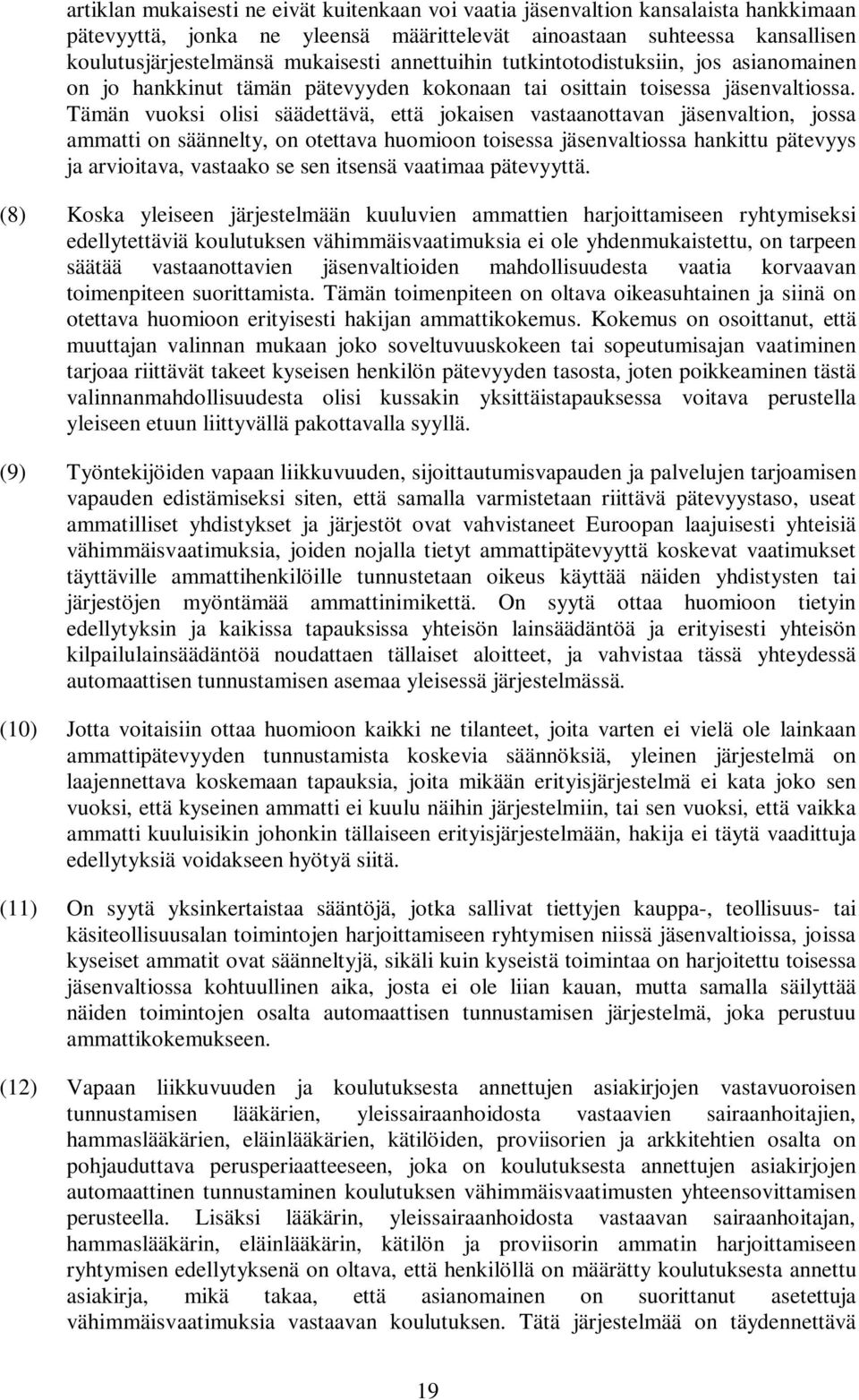 Tämän vuoksi olisi säädettävä, että jokaisen vastaanottavan jäsenvaltion, jossa ammatti on säännelty, on otettava huomioon toisessa jäsenvaltiossa hankittu pätevyys ja arvioitava, vastaako se sen