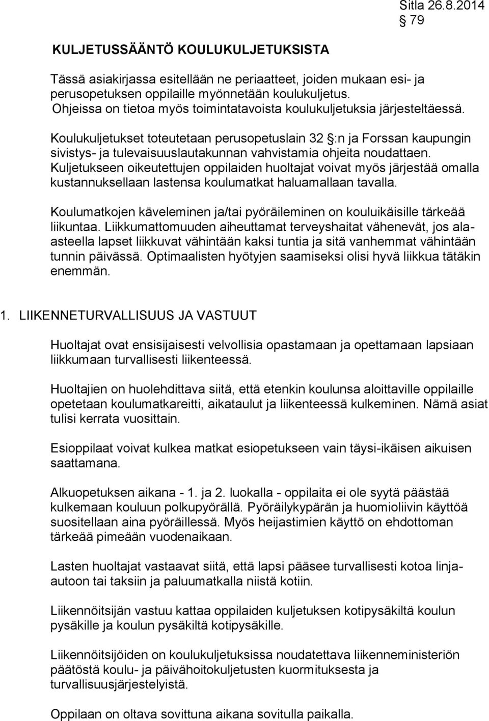 Koulukuljetukset toteutetaan perusopetuslain 32 :n ja Forssan kaupungin sivistys- ja tulevaisuuslautakunnan vahvistamia ohjeita noudattaen.