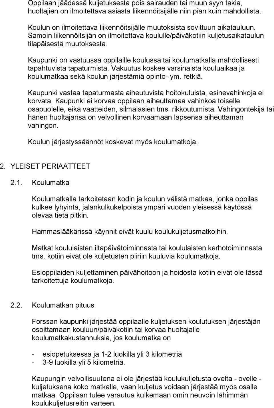 Kaupunki on vastuussa oppilaille koulussa tai koulumatkalla mahdollisesti tapahtuvista tapaturmista. Vakuutus koskee varsinaista kouluaikaa ja koulumatkaa sekä koulun järjestämiä opinto- ym. retkiä.