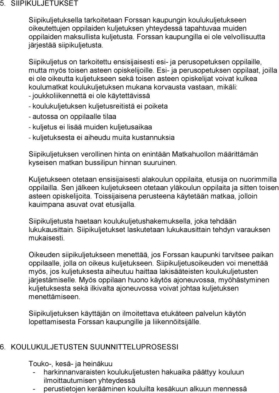 Esi- ja perusopetuksen oppilaat, joilla ei ole oikeutta kuljetukseen sekä toisen asteen opiskelijat voivat kulkea koulumatkat koulukuljetuksen mukana korvausta vastaan, mikäli: - joukkoliikennettä ei