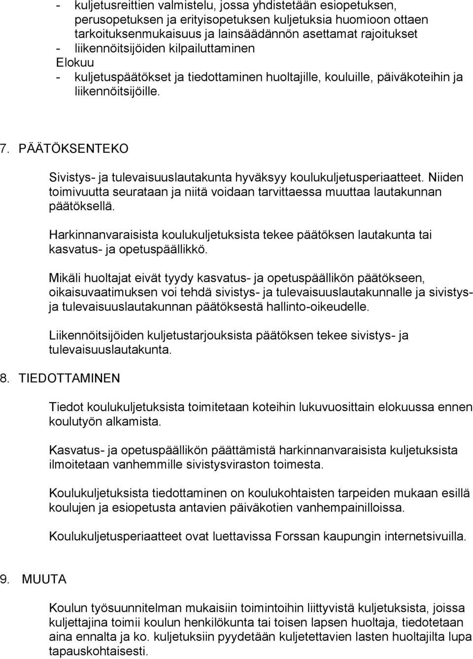 PÄÄTÖKSENTEKO Sivistys- ja tulevaisuuslautakunta hyväksyy koulukuljetusperiaatteet. Niiden toimivuutta seurataan ja niitä voidaan tarvittaessa muuttaa lautakunnan päätöksellä.