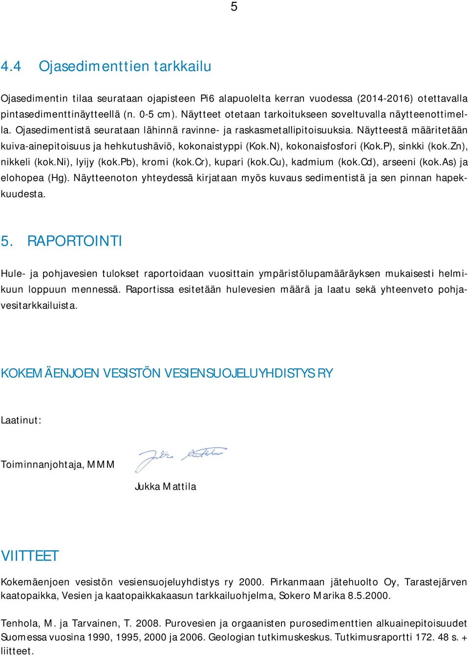 Näytteestä määritetään kuiva-ainepitoisuus ja hehkutushäviö, kokonaistyppi (Kok.N), kokonaisfosfori (Kok.P), sinkki (kok.zn), nikkeli (kok.ni), lyijy (kok.pb), kromi (kok.cr), kupari (kok.