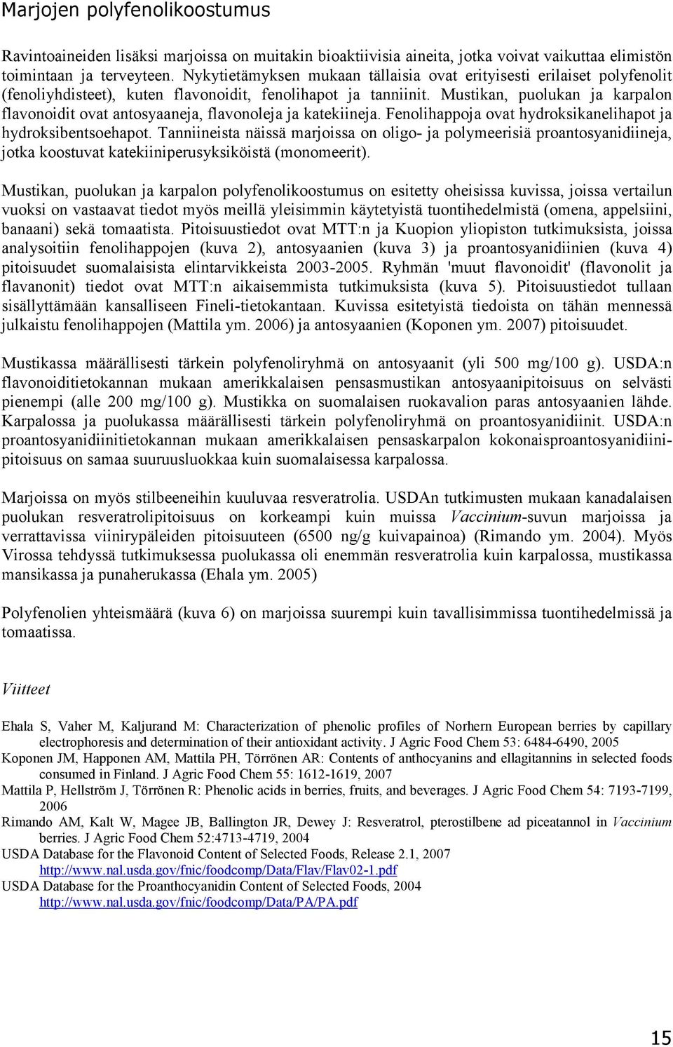 Mustikan, puolukan ja karpalon flavonoidit ovat antosyaaneja, flavonoleja ja katekiineja. Fenolihappoja ovat hydroksikanelihapot ja hydroksibentsoehapot.