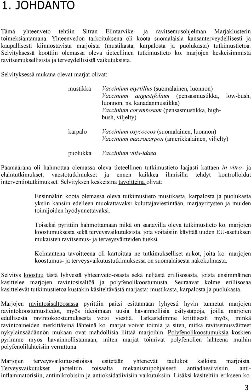 Selvityksessä koottiin olemassa oleva tieteellinen tutkimustieto ko. marjojen keskeisimmistä ravitsemuksellisista ja terveydellisistä vaikutuksista.