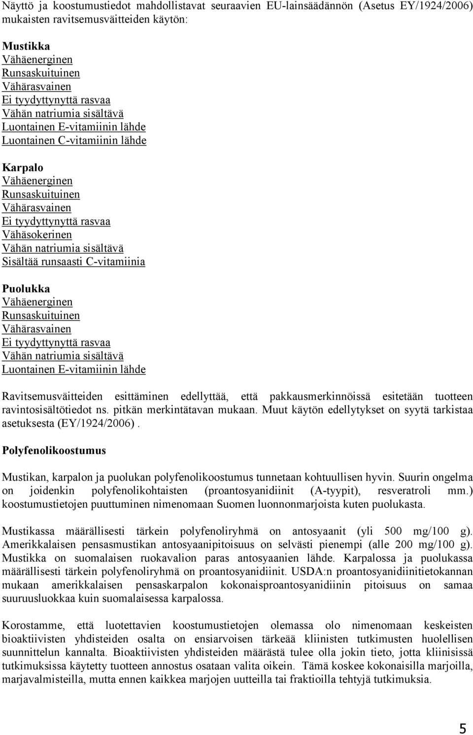 Vähäsokerinen Vähän natriumia sisältävä Sisältää runsaasti C-vitamiinia Puolukka Vähäenerginen Runsaskuituinen Vähärasvainen Ei tyydyttynyttä rasvaa Vähän natriumia sisältävä Luontainen E-vitamiinin