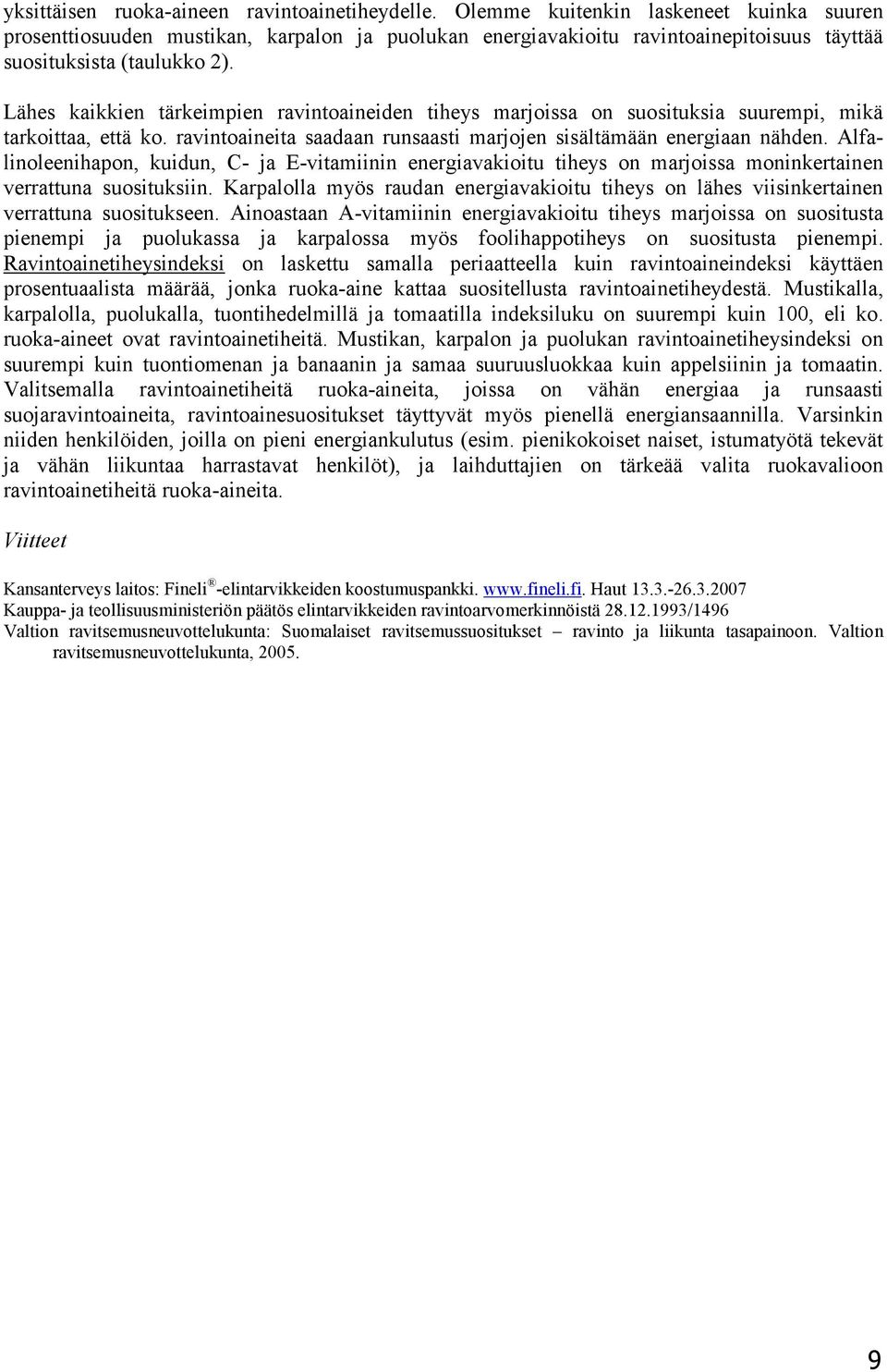 Lähes kaikkien tärkeimpien ravintoaineiden tiheys marjoissa on suosituksia suurempi, mikä tarkoittaa, että ko. ravintoaineita saadaan runsaasti marjojen sisältämään energiaan nähden.