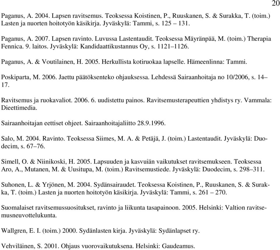 Herkullista kotiruokaa lapselle. Hämeenlinna: Tammi. Poskiparta, M. 2006. Jaettu päätöksenteko ohjauksessa. Lehdessä Sairaanhoitaja no 10/2006, s. 14 17. Ravitsemus ja ruokavaliot. 2006. 6.