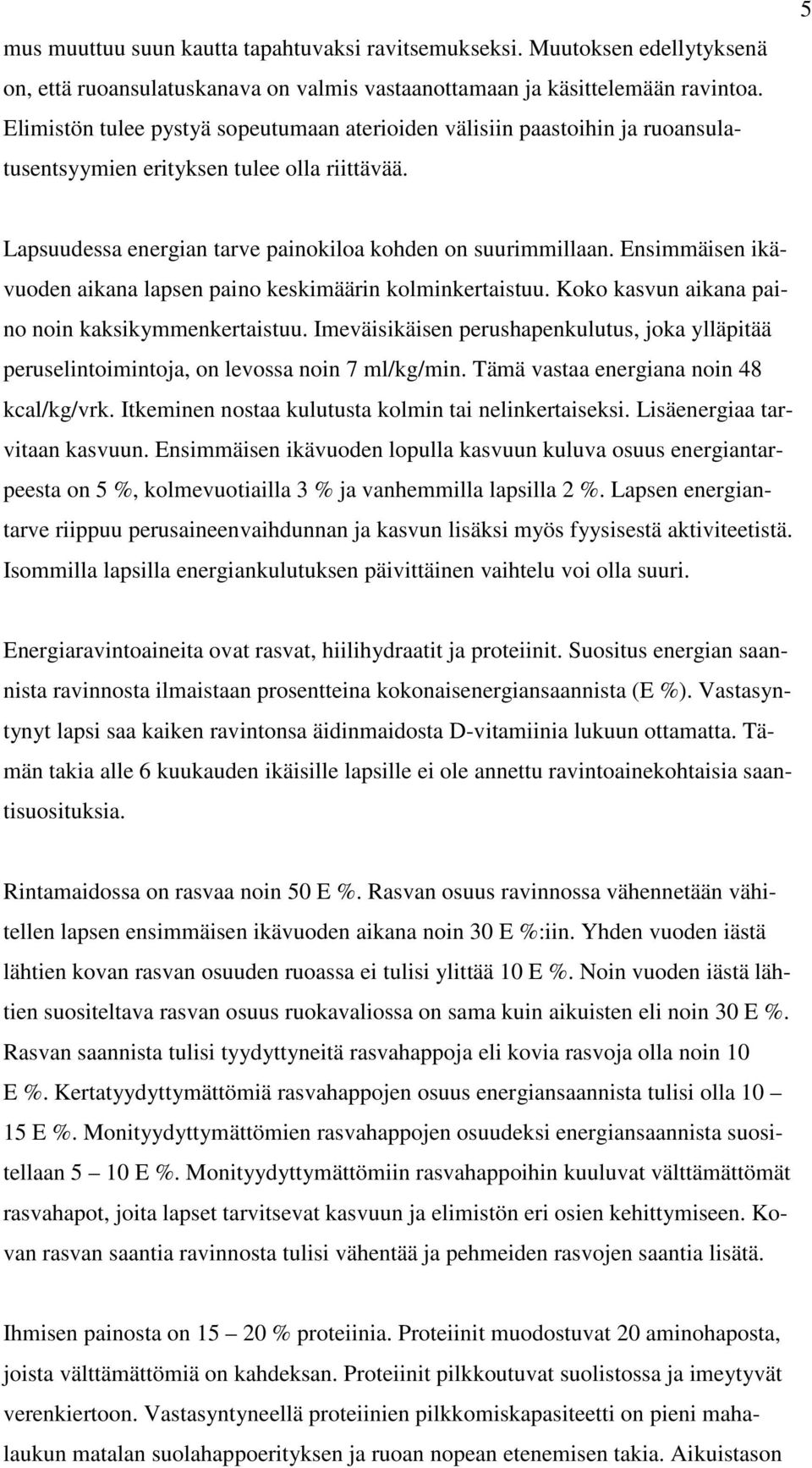 Ensimmäisen ikävuoden aikana lapsen paino keskimäärin kolminkertaistuu. Koko kasvun aikana paino noin kaksikymmenkertaistuu.