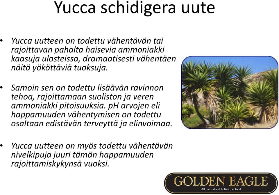 Samoin sen on todettu lisäävän ravinnon tehoa, rajoittamaan suoliston ja veren ammoniakki pitoisuuksia.