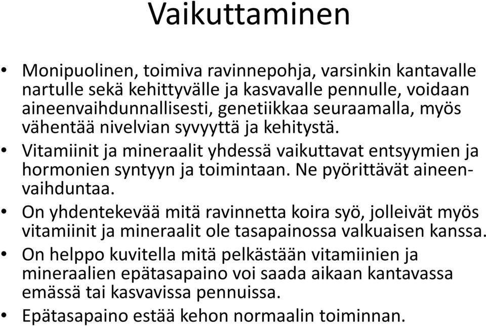 Ne pyörittävät aineenvaihduntaa. On yhdentekevää mitä ravinnetta koira syö, jolleivät myös vitamiinit ja mineraalit ole tasapainossa valkuaisen kanssa.