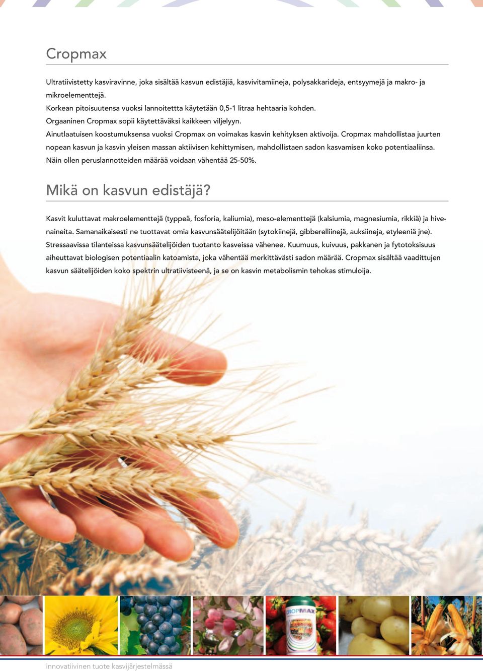 Ainutlaatuisen koostumuksensa vuoksi Cropmax on voimakas kasvin kehityksen aktivoija.