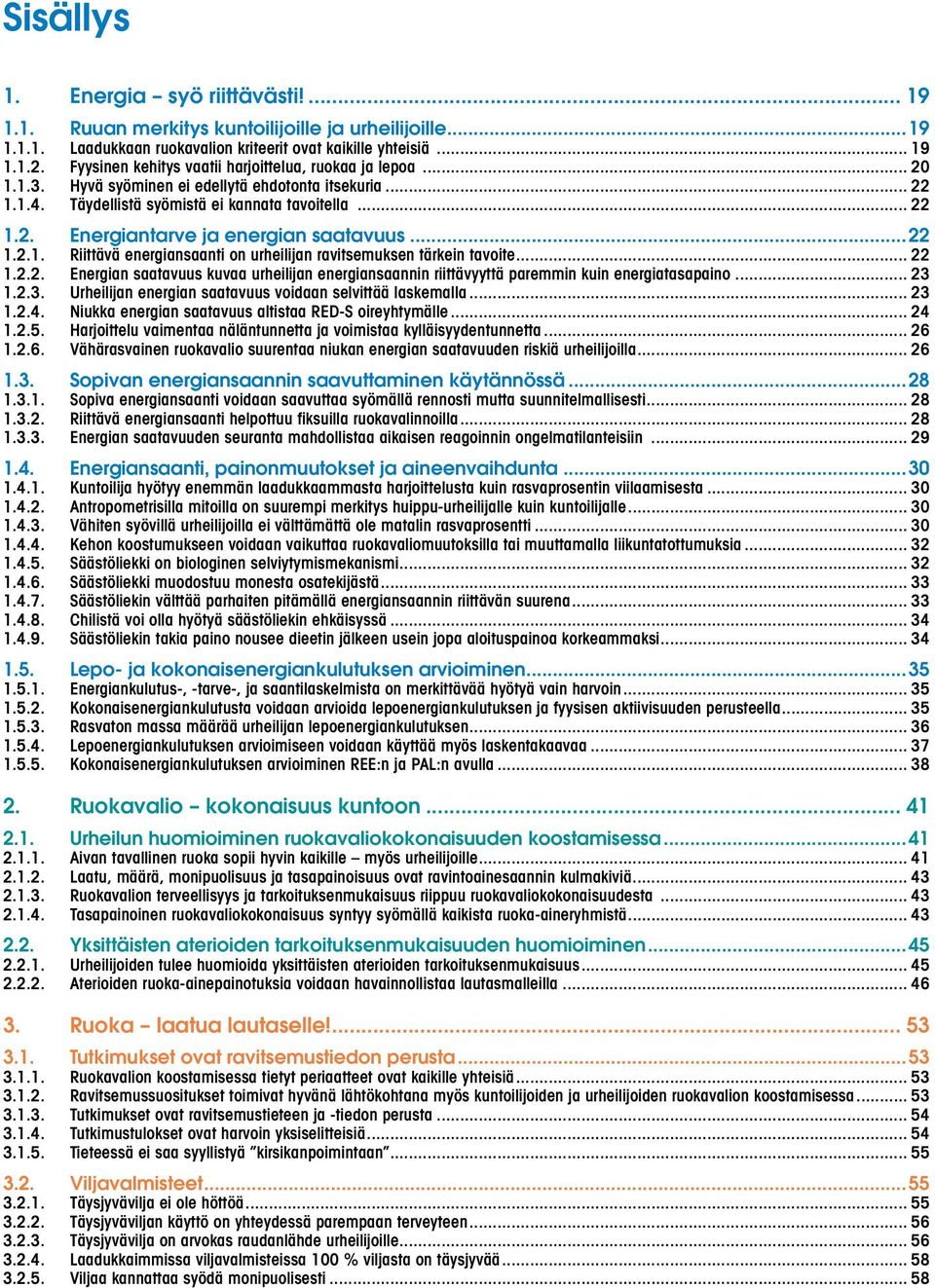 ..22 1.2.1. Riittävä energiansaanti on urheilijan ravitsemuksen tärkein tavoite... 22 1.2.2. Energian saatavuus kuvaa urheilijan energiansaannin riittävyyttä paremmin kuin energiatasapaino... 23 