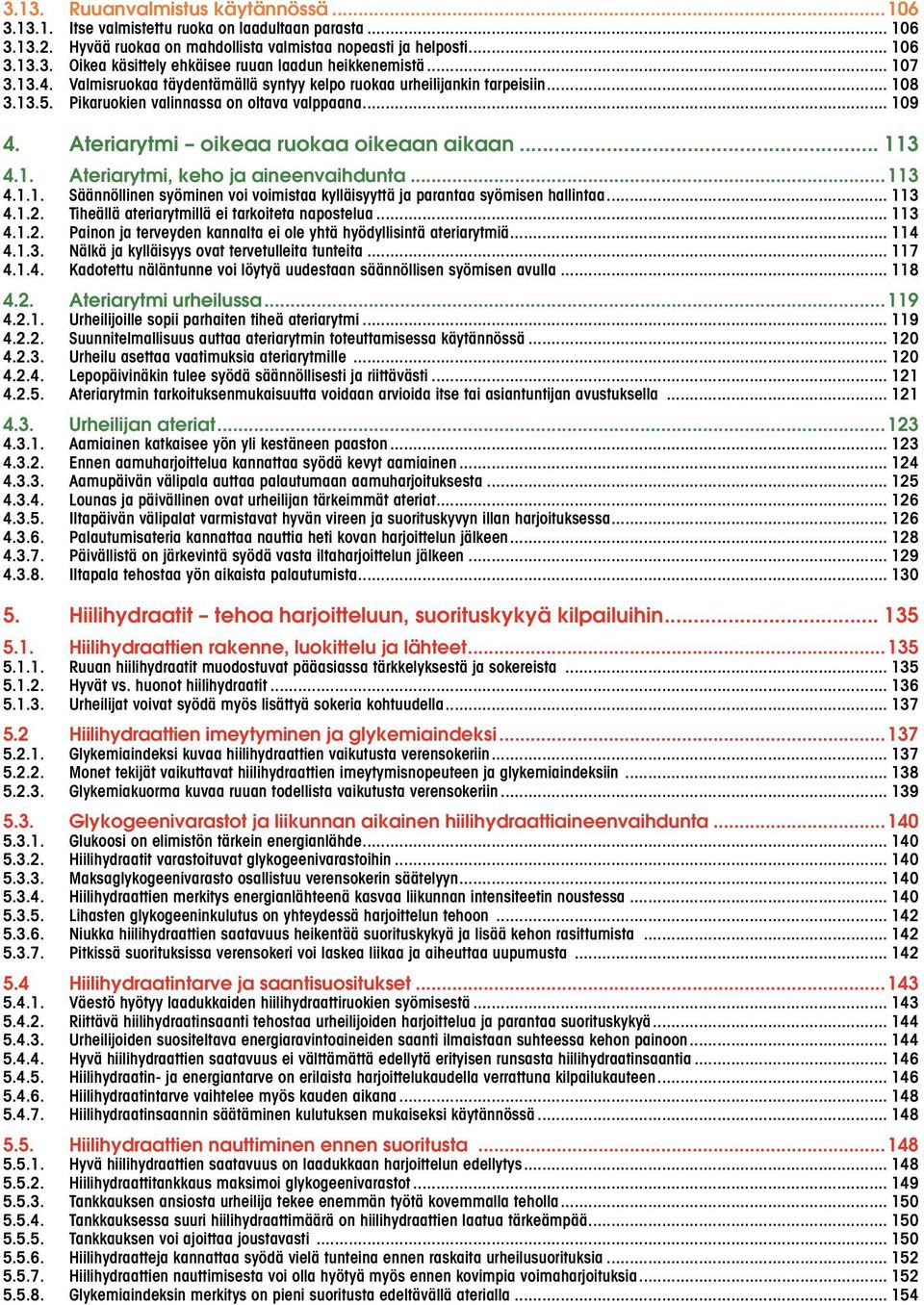 .. 113 4.1. Ateriarytmi, keho ja aineenvaihdunta...113 4.1.1. Säännöllinen syöminen voi voimistaa kylläisyyttä ja parantaa syömisen hallintaa... 113 4.1.2.