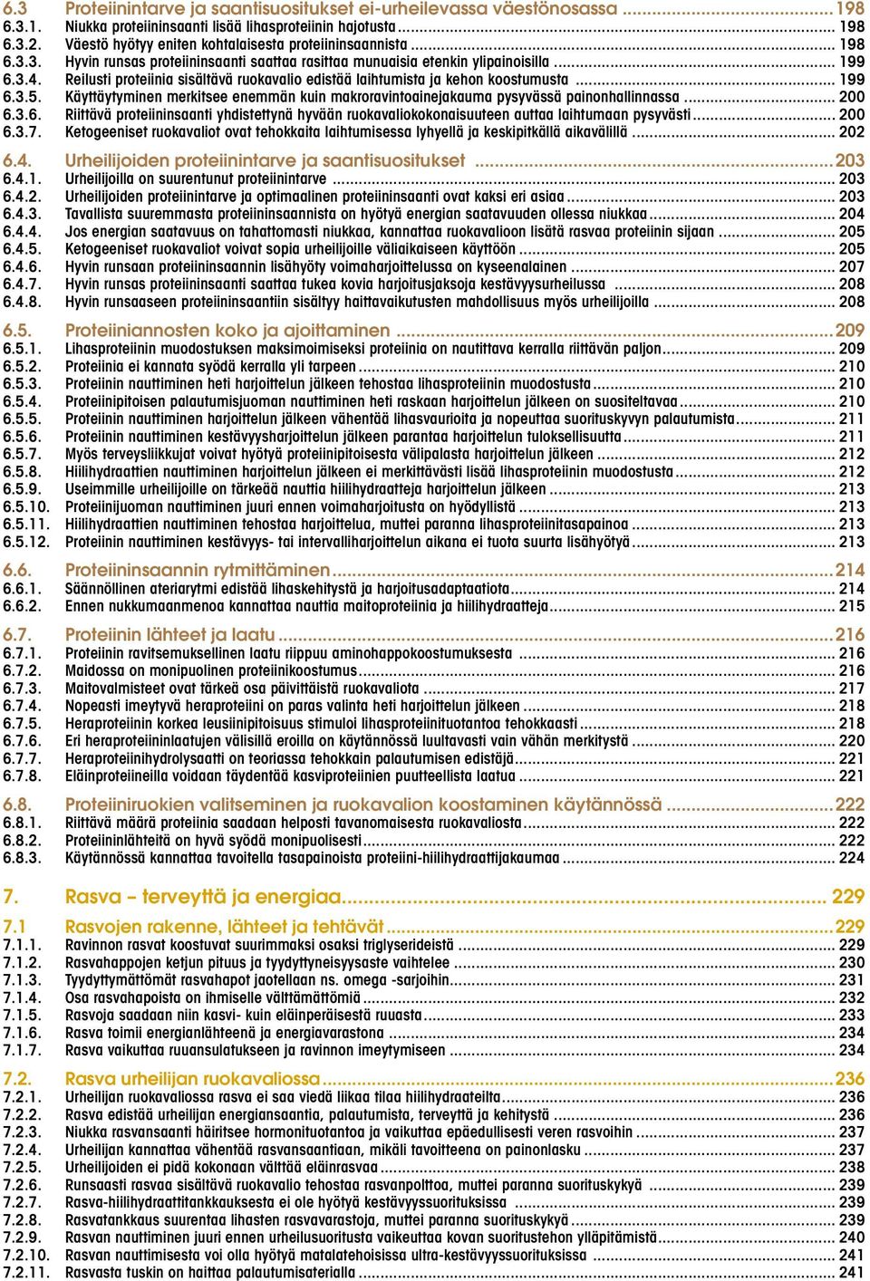 Reilusti proteiinia sisältävä ruokavalio edistää laihtumista ja kehon koostumusta... 199 6.3.5. Käyttäytyminen merkitsee enemmän kuin makroravintoainejakauma pysyvässä painonhallinnassa... 200 6.3.6. Riittävä proteiininsaanti yhdistettynä hyvään ruokavaliokokonaisuuteen auttaa laihtumaan pysyvästi.