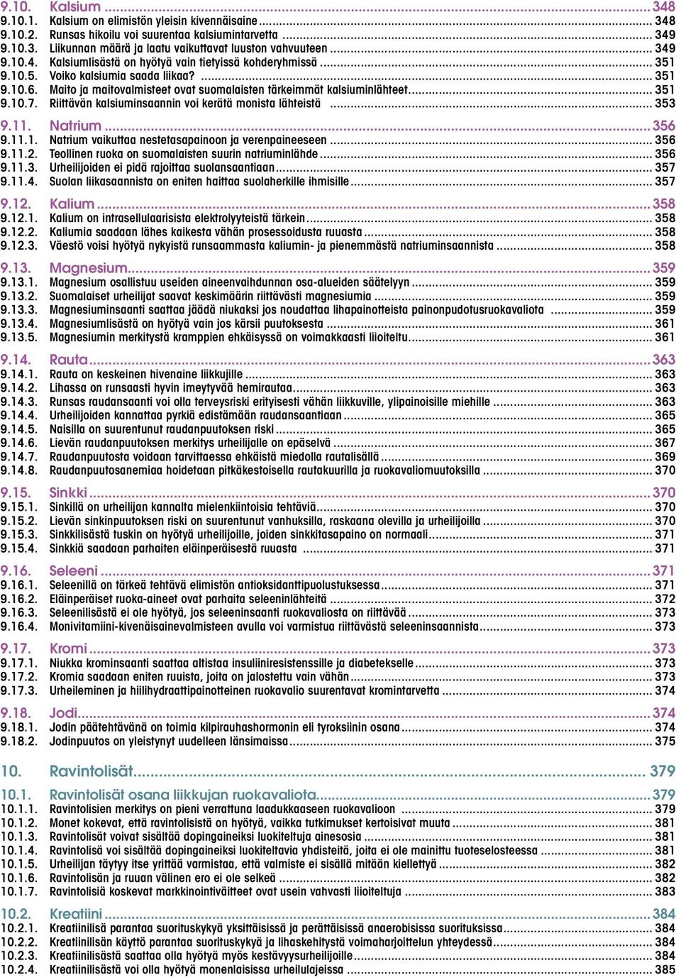 .. 351 9.10.7. Riittävän kalsiuminsaannin voi kerätä monista lähteistä... 353 9.11. Natrium...356 9.11.1. Natrium vaikuttaa nestetasapainoon ja verenpaineeseen... 356 9.11.2.