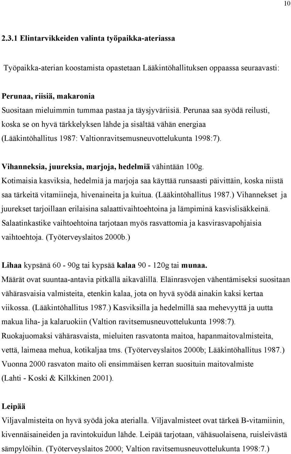 täysjyväriisiä. Perunaa saa syödä reilusti, koska se on hyvä tärkkelyksen lähde ja sisältää vähän energiaa (Lääkintöhallitus 1987: Valtionravitsemusneuvottelukunta 1998:7).