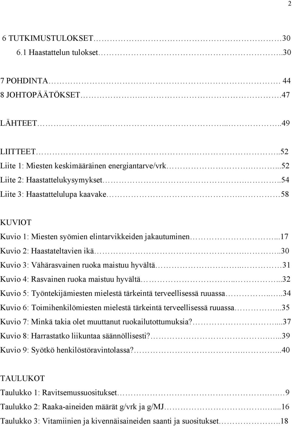 ..30 Kuvio 3: Vähärasvainen ruoka maistuu hyvältä.. 31 Kuvio 4: Rasvainen ruoka maistuu hyvältä.....32 Kuvio 5: Työntekijämiesten mielestä tärkeintä terveellisessä ruuassa.