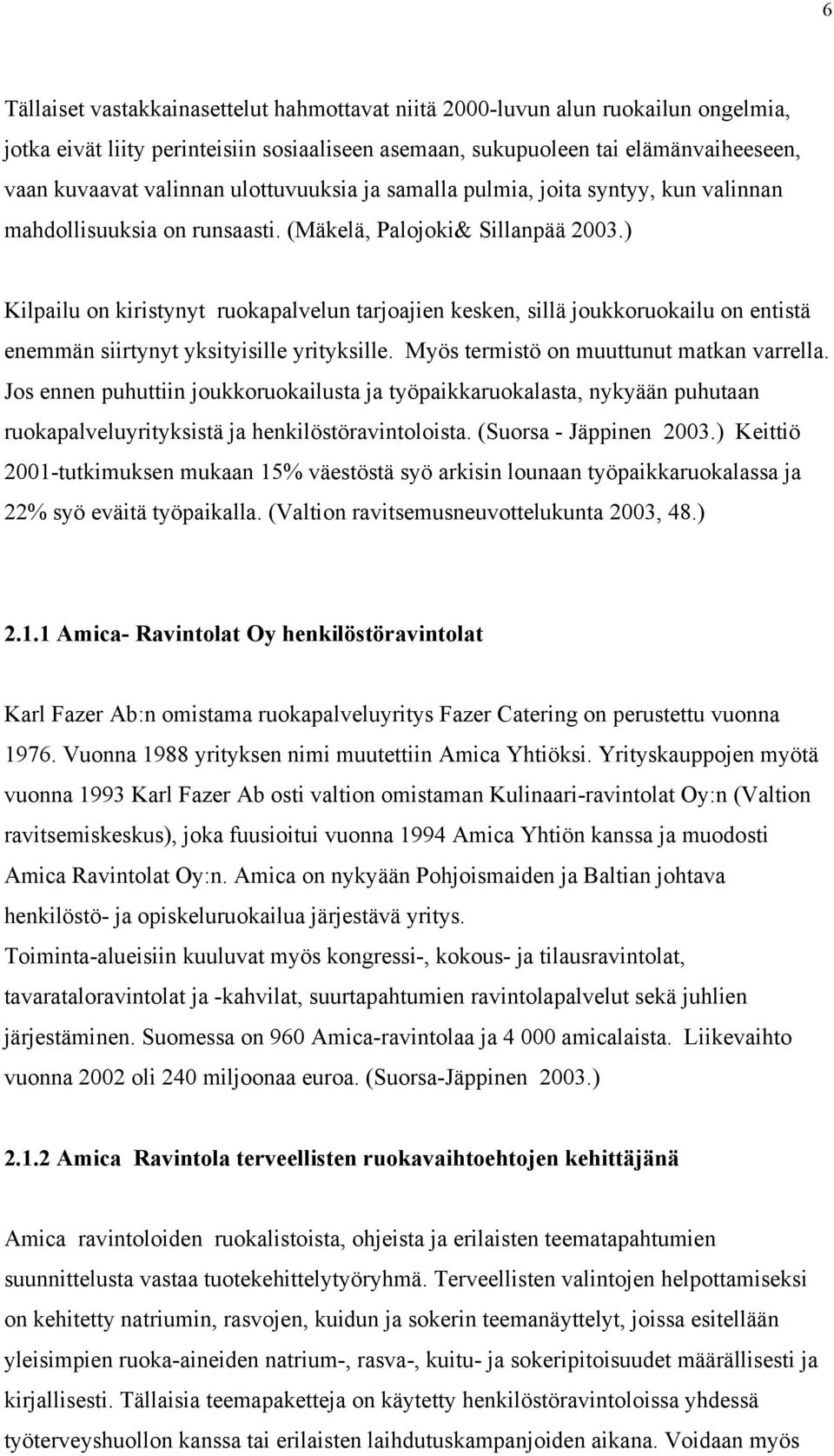 ) Kilpailu on kiristynyt ruokapalvelun tarjoajien kesken, sillä joukkoruokailu on entistä enemmän siirtynyt yksityisille yrityksille. Myös termistö on muuttunut matkan varrella.