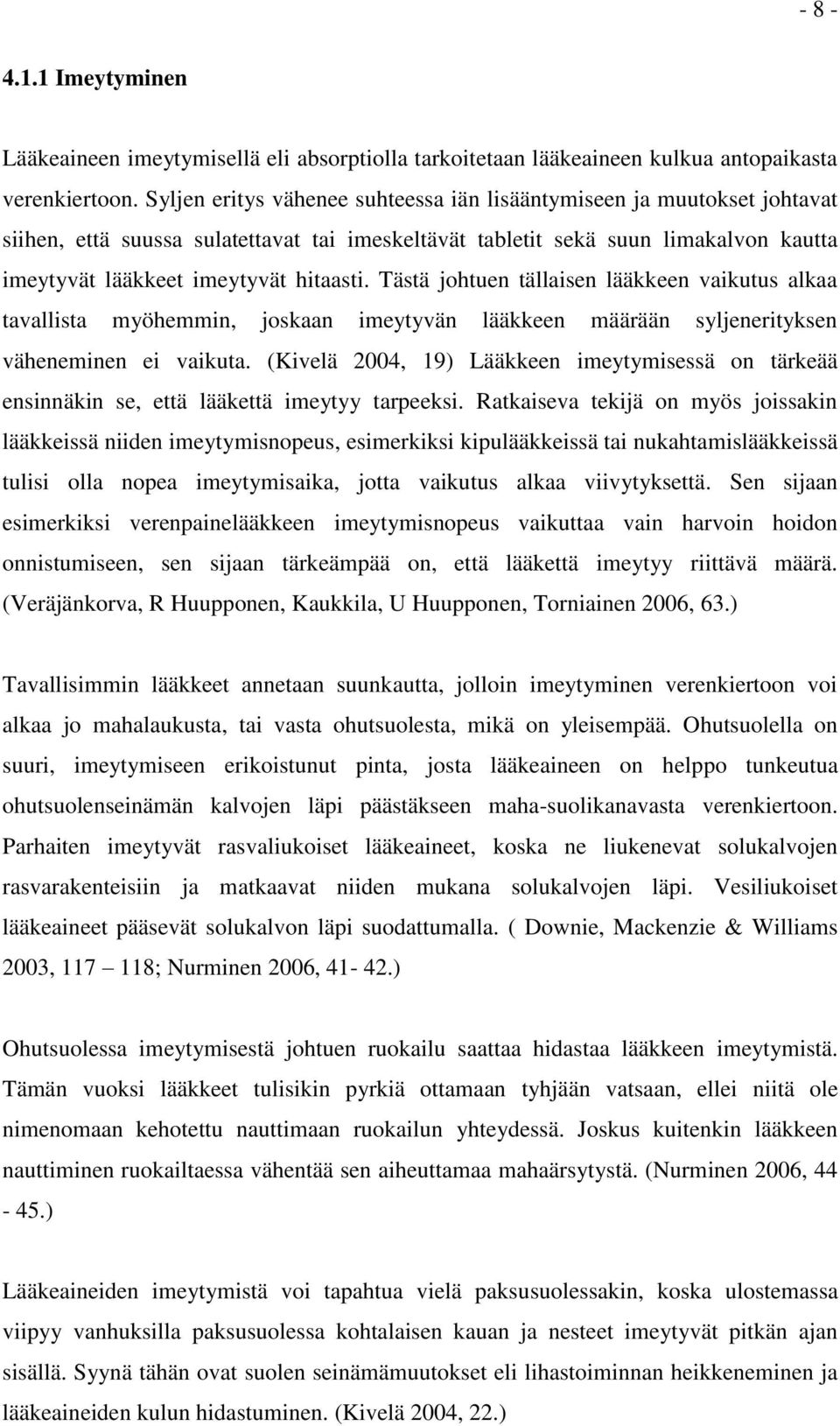 Tästä johtuen tällaisen lääkkeen vaikutus alkaa tavallista myöhemmin, joskaan imeytyvän lääkkeen määrään syljenerityksen väheneminen ei vaikuta.