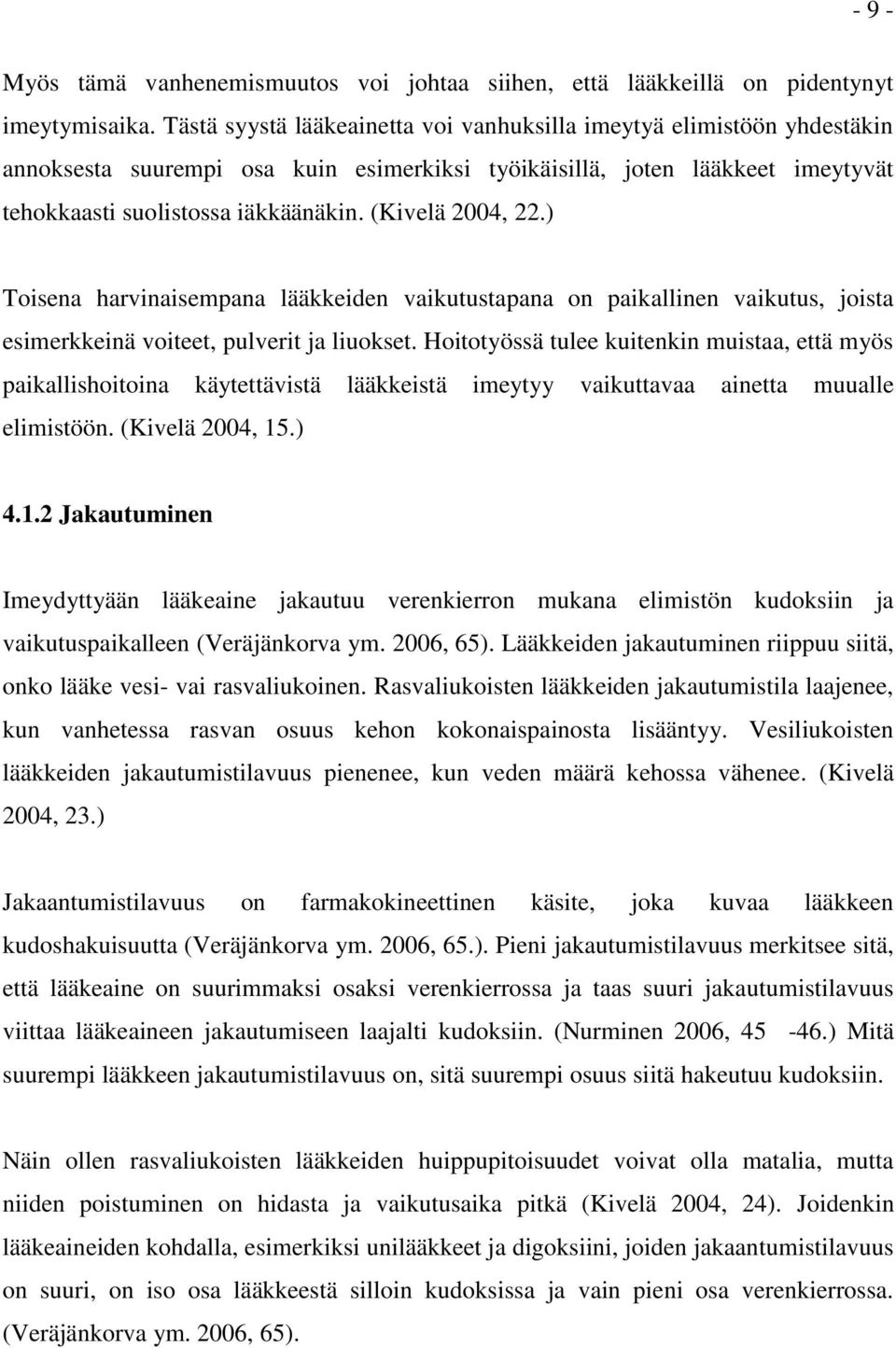 (Kivelä 2004, 22.) Toisena harvinaisempana lääkkeiden vaikutustapana on paikallinen vaikutus, joista esimerkkeinä voiteet, pulverit ja liuokset.