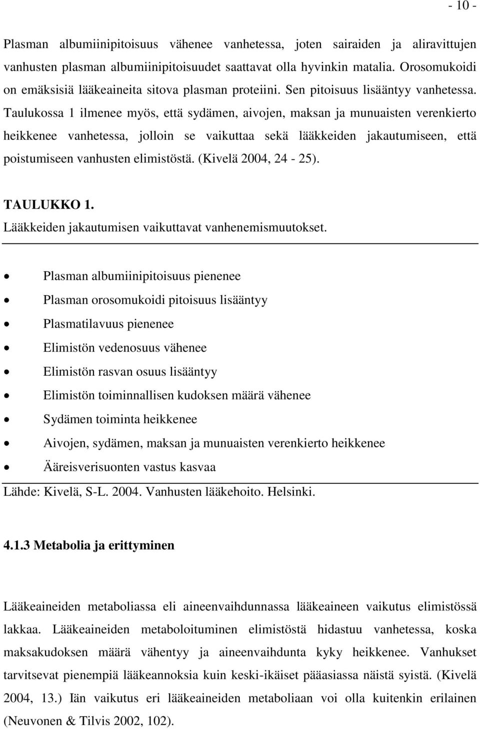 Taulukossa 1 ilmenee myös, että sydämen, aivojen, maksan ja munuaisten verenkierto heikkenee vanhetessa, jolloin se vaikuttaa sekä lääkkeiden jakautumiseen, että poistumiseen vanhusten elimistöstä.