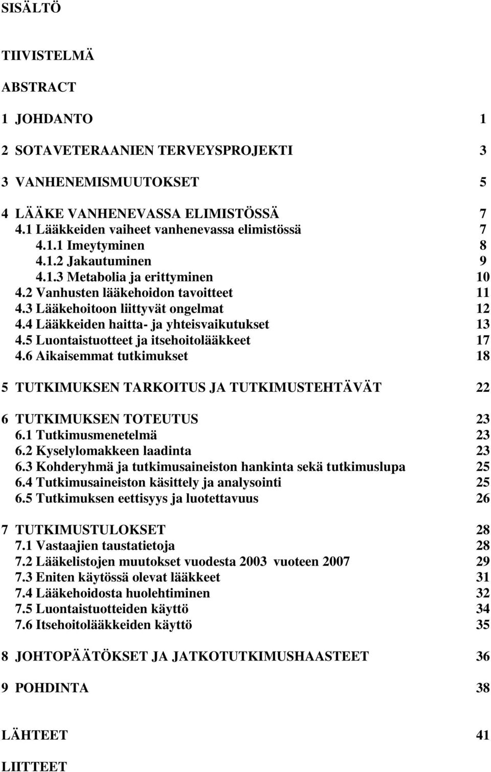 5 Luontaistuotteet ja itsehoitolääkkeet 17 4.6 Aikaisemmat tutkimukset 18 5 TUTKIMUKSEN TARKOITUS JA TUTKIMUSTEHTÄVÄT 22 6 TUTKIMUKSEN TOTEUTUS 23 6.1 Tutkimusmenetelmä 23 6.