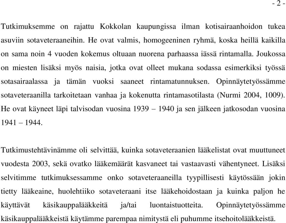 Joukossa on miesten lisäksi myös naisia, jotka ovat olleet mukana sodassa esimerkiksi työssä sotasairaalassa ja tämän vuoksi saaneet rintamatunnuksen.