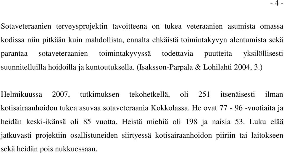 ) Helmikuussa 2007, tutkimuksen tekohetkellä, oli 251 itsenäisesti ilman kotisairaanhoidon tukea asuvaa sotaveteraania Kokkolassa.