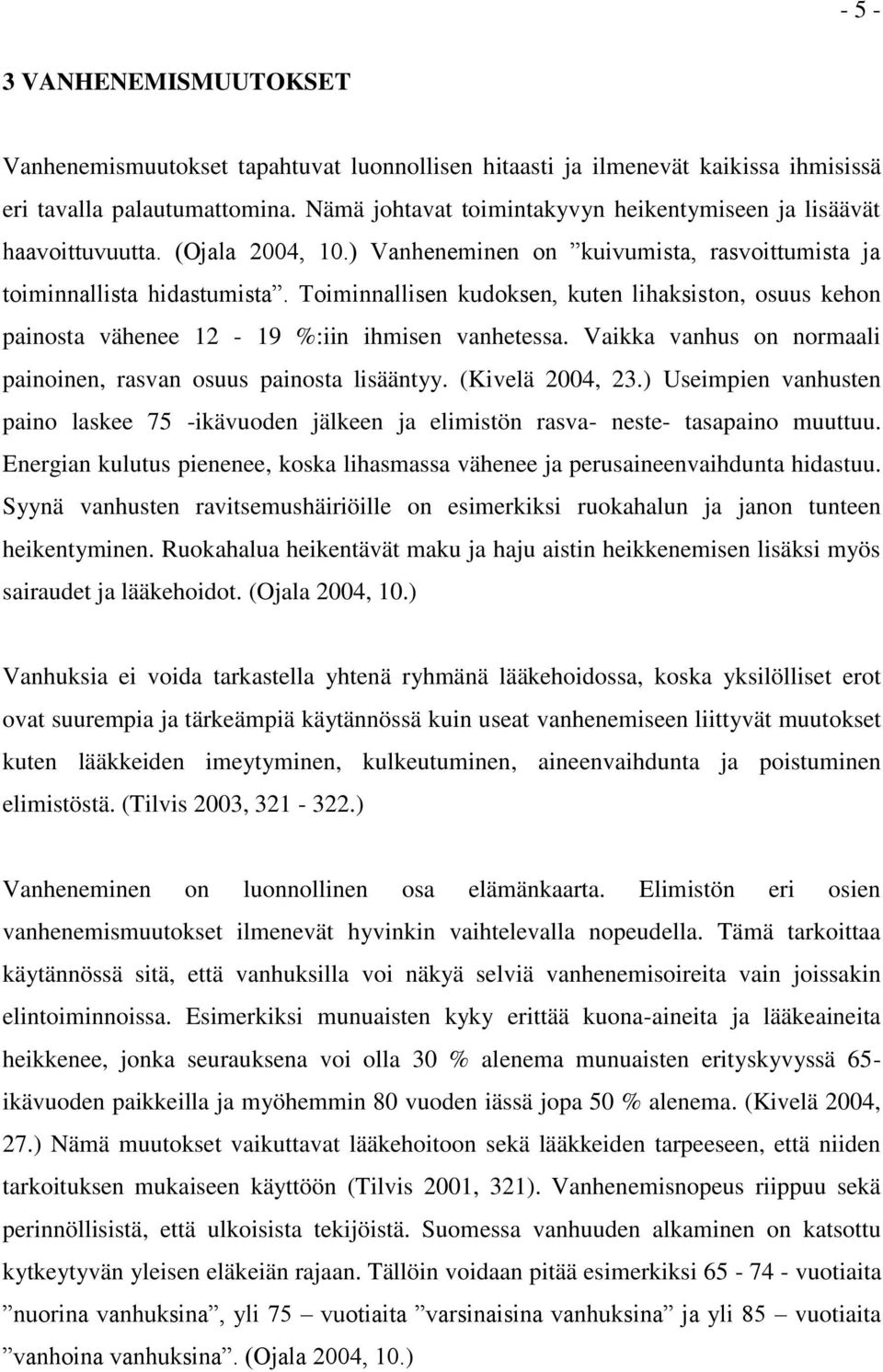 Toiminnallisen kudoksen, kuten lihaksiston, osuus kehon painosta vähenee 12-19 %:iin ihmisen vanhetessa. Vaikka vanhus on normaali painoinen, rasvan osuus painosta lisääntyy. (Kivelä 2004, 23.