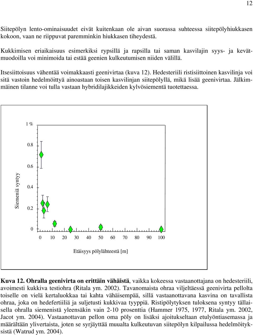 Itsesiittoisuus vähentää voimakkaasti geenivirtaa (kuva 12). Hedesteriili ristisiittoinen kasvilinja voi sitä vastoin hedelmöittyä ainoastaan toisen kasvilinjan siitepölyllä, mikä lisää geenivirtaa.