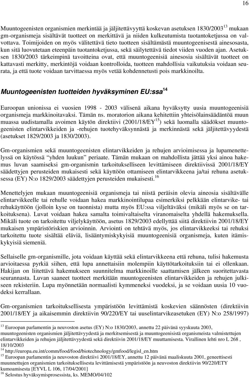 Asetuksen 1830/2003 tärkeimpinä tavoitteina ovat, että muuntogeenisiä ainesosia sisältävät tuotteet on kattavasti merkitty, merkintöjä voidaan kontrolloida, tuotteen mahdollisia vaikutuksia voidaan