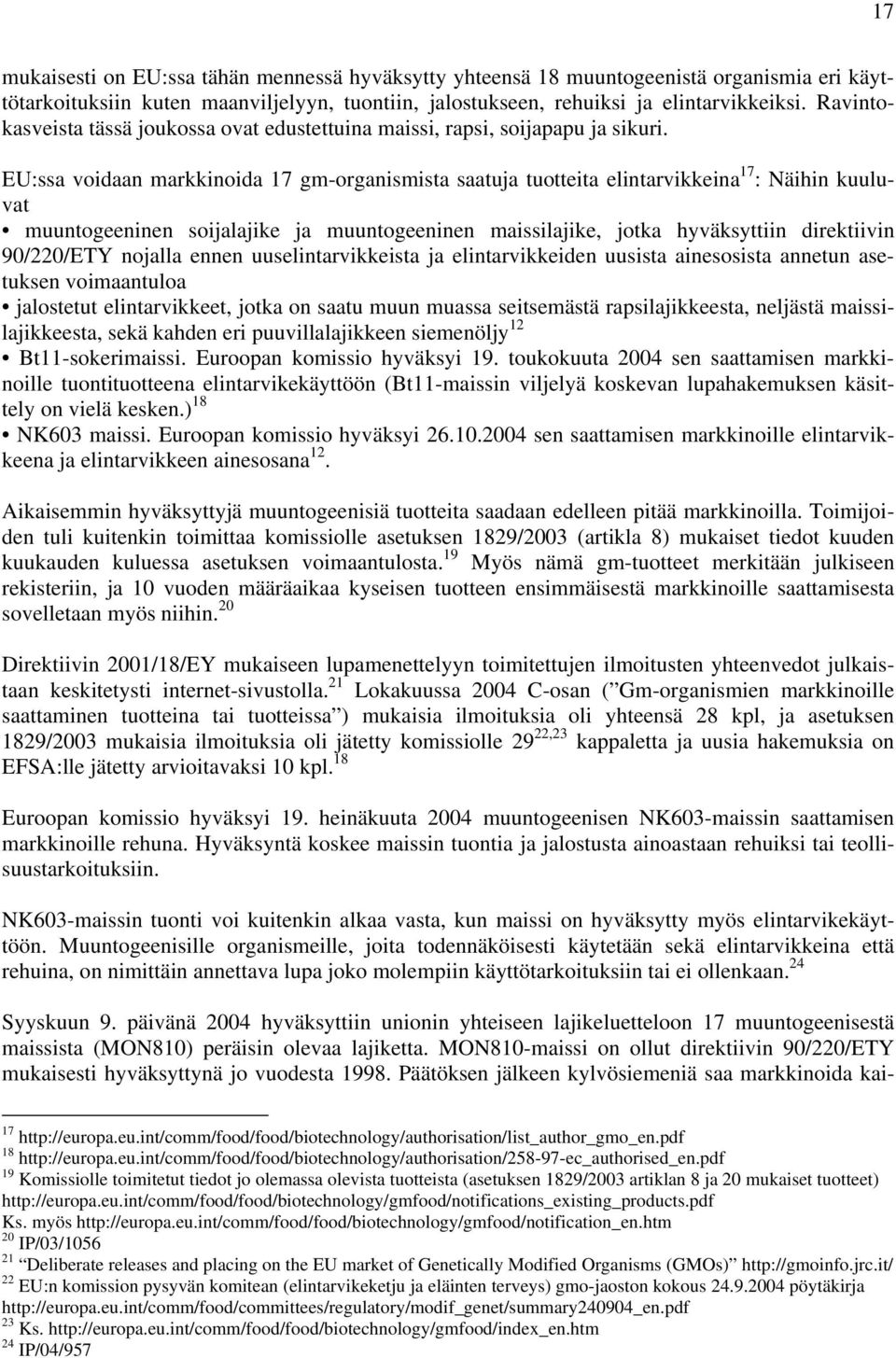 EU:ssa voidaan markkinoida 17 gm-organismista saatuja tuotteita elintarvikkeina 17 : Näihin kuuluvat muuntogeeninen soijalajike ja muuntogeeninen maissilajike, jotka hyväksyttiin direktiivin