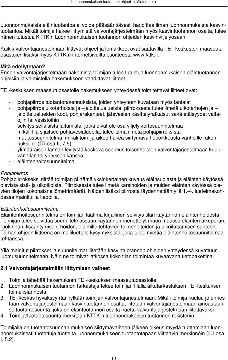 Kaikki valvontajärjestelmään liittyvät ohjeet ja lomakkeet ovat saatavilla TE keskusten maaseutuosastojen lisäksi myös KTTK:n internetsivuilta osoitteesta www.kttk.fi. Mitä edellytetään?