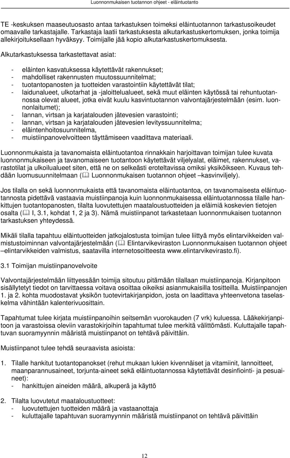 Alkutarkastuksessa tarkastettavat asiat: - eläinten kasvatuksessa käytettävät rakennukset; - mahdolliset rakennusten muutossuunnitelmat; - tuotantopanosten ja tuotteiden varastointiin käytettävät