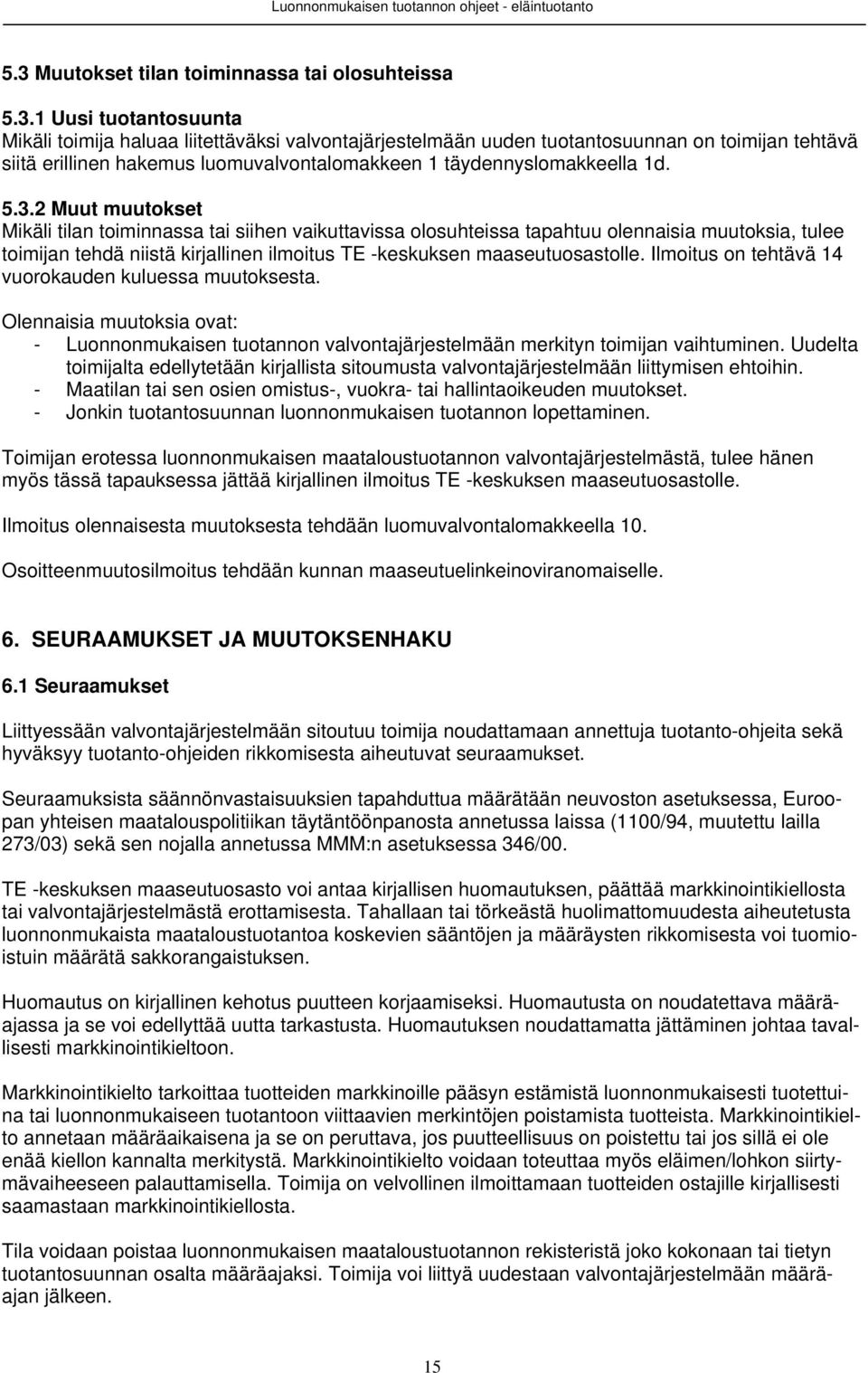 Ilmoitus on tehtävä 14 vuorokauden kuluessa muutoksesta. Olennaisia muutoksia ovat: - Luonnonmukaisen tuotannon valvontajärjestelmään merkityn toimijan vaihtuminen.