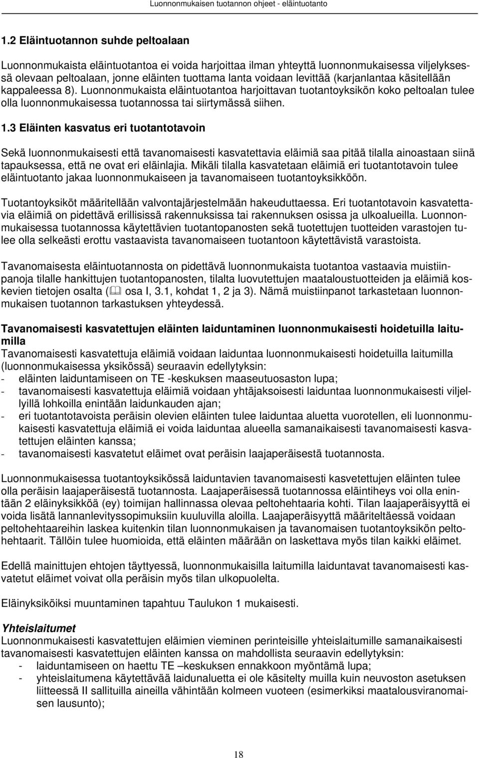 3 Eläinten kasvatus eri tuotantotavoin Sekä luonnonmukaisesti että tavanomaisesti kasvatettavia eläimiä saa pitää tilalla ainoastaan siinä tapauksessa, että ne ovat eri eläinlajia.