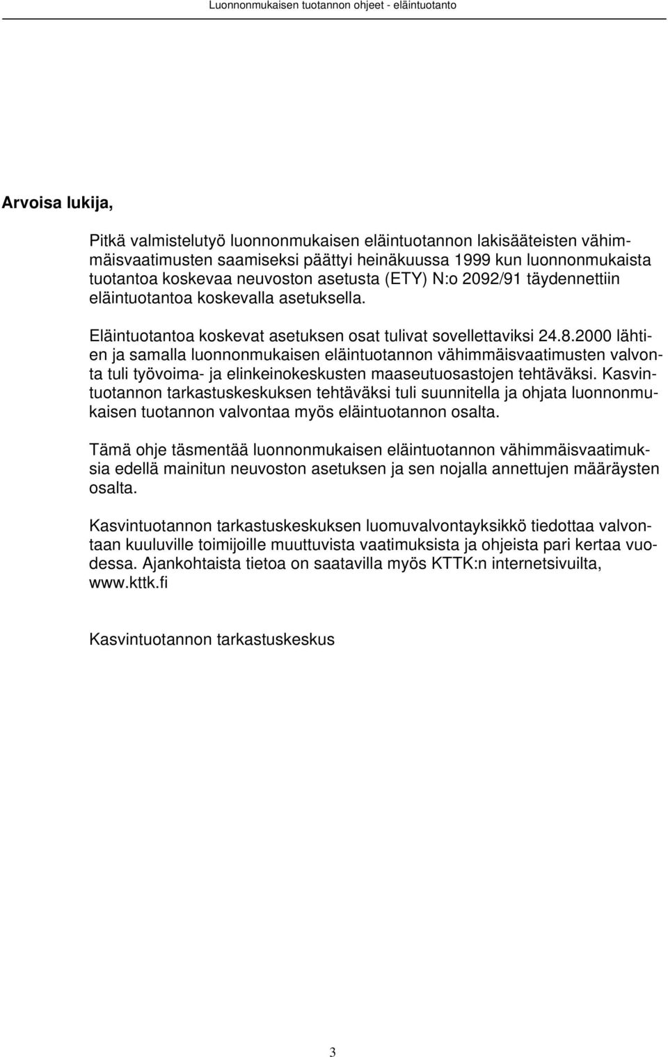 2000 lähtien ja samalla luonnonmukaisen eläintuotannon vähimmäisvaatimusten valvonta tuli työvoima- ja elinkeinokeskusten maaseutuosastojen tehtäväksi.