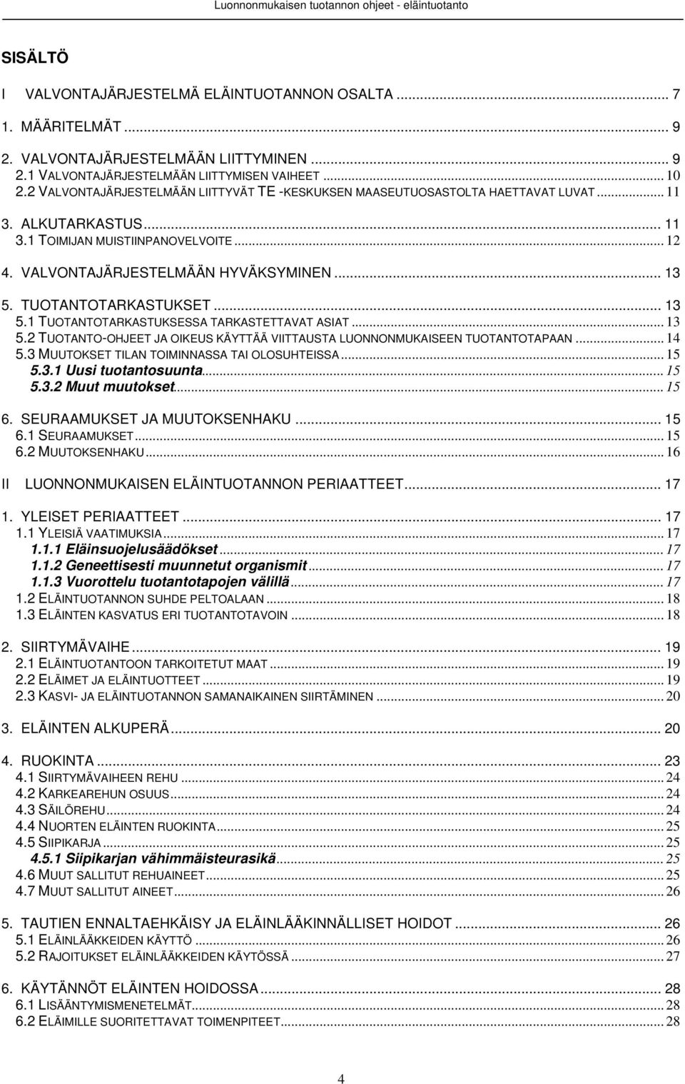 TUOTANTOTARKASTUKSET... 13 5.1 TUOTANTOTARKASTUKSESSA TARKASTETTAVAT ASIAT... 13 5.2 TUOTANTO-OHJEET JA OIKEUS KÄYTTÄÄ VIITTAUSTA LUONNONMUKAISEEN TUOTANTOTAPAAN... 14 5.