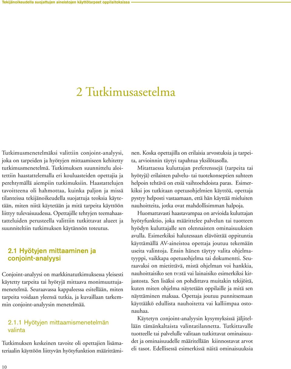 Haastattelujen tavoitteena oli hahmottaa, kuinka paljon ja missä tilanteissa tekijänoikeudella suojattuja teoksia käytetään, miten niitä käytetään ja mitä tarpeita käyttöön liittyy tulevaisuudessa.