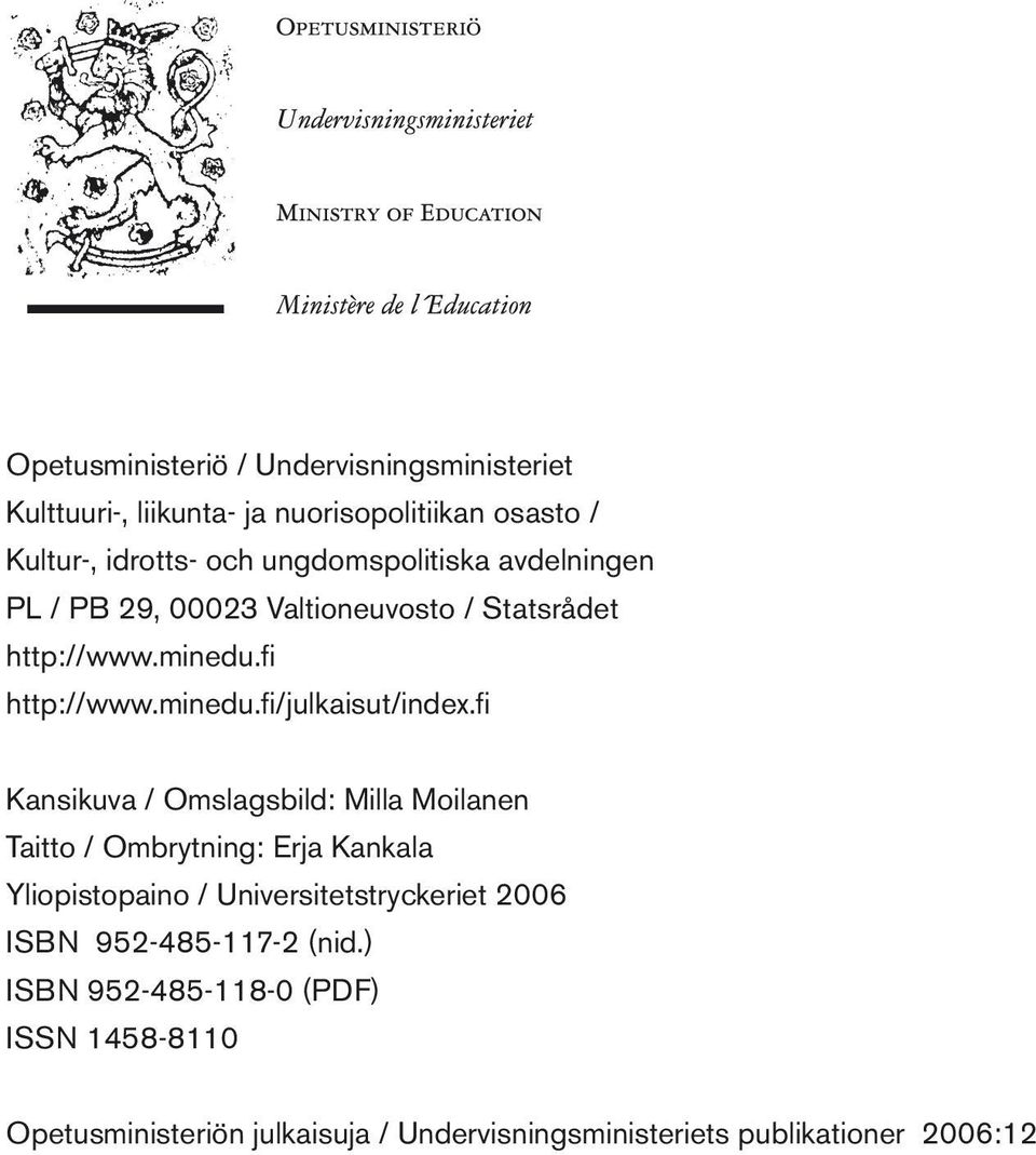 fi Kansikuva / Omslagsbild: Milla Moilanen Taitto / Ombrytning: Erja Kankala Yliopistopaino / Universitetstryckeriet 2006 ISBN