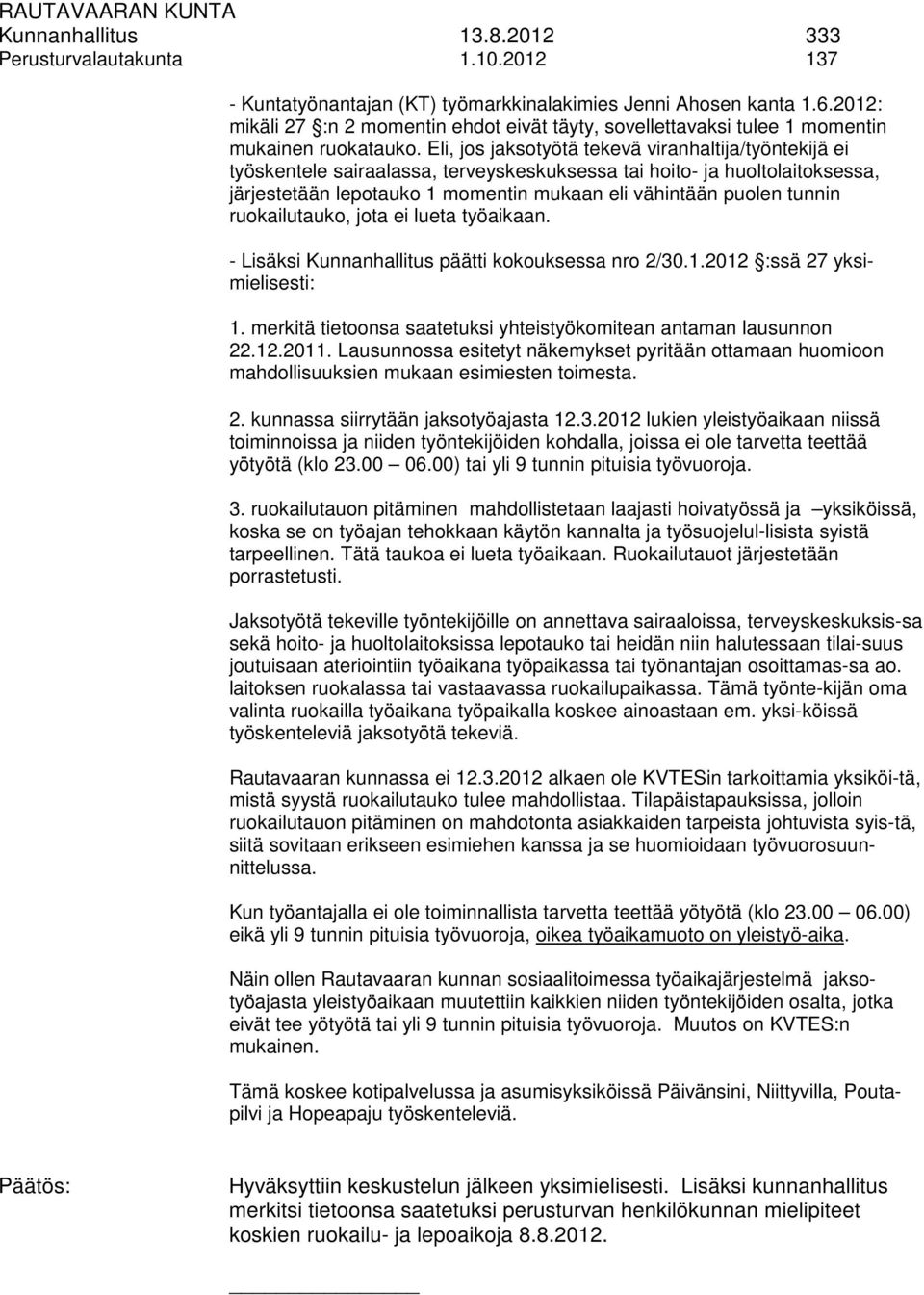 Eli, jos jaksotyötä tekevä viranhaltija/työntekijä ei työskentele sairaalassa, terveyskeskuksessa tai hoito- ja huoltolaitoksessa, järjestetään lepotauko 1 momentin mukaan eli vähintään puolen tunnin