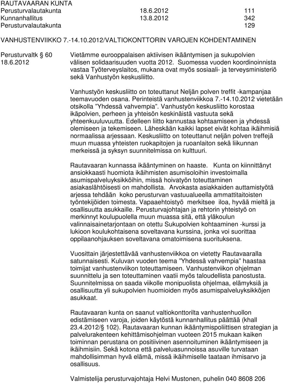 Suomessa vuoden koordinoinnista vastaa Työterveyslaitos, mukana ovat myös sosiaali- ja terveysministeriö sekä Vanhustyön keskusliitto.