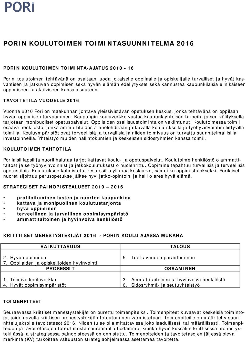 TAVOITETILA VUODELLE 2016 Vuonna 2016 Pori on maakunnan johtava yleissivistävän opetuksen keskus, jonka tehtävänä on oppilaan hyvän oppimisen turvaaminen.