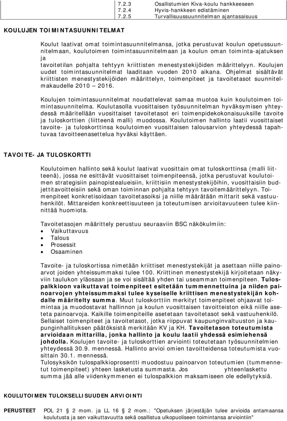 Koulujen uudet toimintasuunnitelmat laaditaan vuoden 2010 aikana. Ohjelmat sisältävät kriittisten menestystekijöiden määrittelyn, toimenpiteet ja tavoitetasot suunnitelmakaudelle 2010 2016.